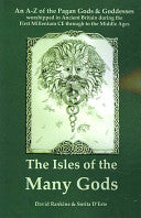 The Isles of the Many Gods: An A-Z of the Pagan Gods & Goddesses worshipped in Ancient Britain during the First Millennium CE through to the Middle Ag
