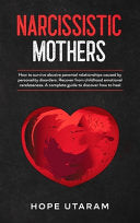 Narcissistic Mothers: How to Survive Abusive Parental Relationships Caused by Personality Disorders. Recover from Childhood Emotional Carelessness. a