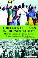 Othello's Children in the New World: Moorish History and Identity in the African American Experience