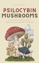 Psilocybin Mushrooms: A Step by Step Guide to Growing, Microdosing and Using Magic Mushrooms