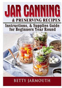 Jar Canning and Preserving Recipes, Instructions, & Supplies Guide for Beginners Year Round