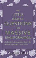 The Little Book of Questions for Massive Transformation: A Guide to Improving Your Life by Asking Better Questions