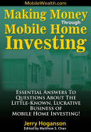 Making Money Through Mobile Home Investing: Essential Answers to Questions about the Little-Known, Lucrative Business of Mobile Home Investing!