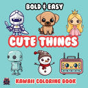 Cute Things Bold & Easy Kawaii Coloring Book: Big Simple Delicious Cute Colouring Designs for Kids Teens Adults & Seniors Perfect for Stress Relief an