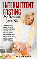 Intermittent Fasting for Women Over 50: The Essential Guide to Lose Weight, Increase Your Energy, Unlock Your Metabolism, and Detox Your Body for a La