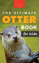 The Ultimate Otter Book for Kids: Otter Facts, Sea & River Otters, 100+ Photos, Pups, Rafts, Tool Use & Conservation Quiz