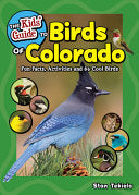 The Kids' Guide to Birds of Colorado: Fun Facts, Activities and 87 Cool Birds