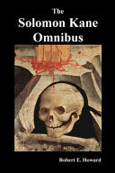 The Solomon Kane Omnibus: Skulls in the Stars, the Footfalls Within, the Moon of Skulls, the Hills of the Dead, Wings in the Night, Rattle of Bo