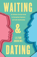 Waiting and Dating: An Orthodox Christian Guide for Navigating Singleness and Godly Relationships — Lilyan Andrews | Paperback | 226 Pages | Ancient Faith Publishing | Faith-Based Relationship Guidance Rooted in Orthodox Christian Tradition