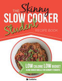 The Skinny Slow Cooker Student Recipe Book: Delicious, Simple, Low Calorie, Low Budget, Slow Cooker Meals For Hungry Students. All Under 300, 400 & 50