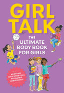 Girl Talk: The Ultimate Body and Puberty Book for Girls!