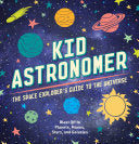 Kid Astronomer: The Space Explorer's Guide to the Galaxy