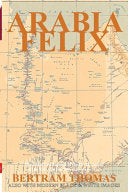 Arabia Felix: CROSSING THE EMPTY QUARTER; the original account of the first crossing of the Empty Quarter in 1930 by Bertram Thomas.