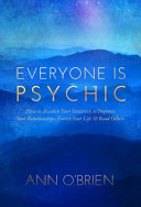 Everyone Is Psychic: How to Awaken Your Intuition to Improve Your Relationships, Enrich Your Life & Read Others