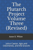 The Plutarch Project Volume Three (Revised): Julius Caesar, Agis and Cleomenes, and the Gracchi