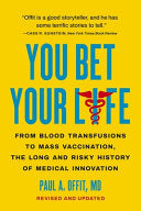 You Bet Your Life: From Blood Transfusions to Mass Vaccination, the Long and Risky History of Medical Innovation