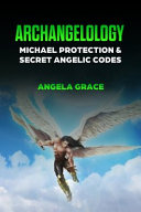 Archangelology: Michael Protection and Secret Angelic Codes