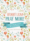 Worry Less, Pray More for Morning and Evening: A Daily Devotional
