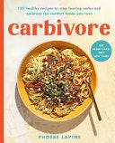 Carbivore: 130 Healthy Recipes to Stop Fearing Carbs and Embrace the Comfort Foods You Love