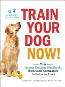 Train Your Dog Now!: Your Instant Training Handbook, from Basic Commands to Behavior Fixes