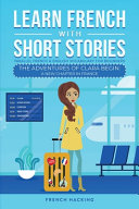 Learn French With Short Stories - Parallel French & English Vocabulary for Beginners. The Adventures of Clara Begin: A New Chapter in France