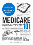 Medicare 101: From Your Initial Enrollment Period to Parts A, B, C, and D, an Essential Primer on the Government Healthcare Program