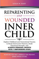 Reparenting Your Wounded Inner Child: Explore Childhood and Generational Trauma to Break Destructive Patterns, Build Emotional Strength, and Achieve P