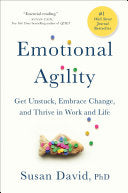 Emotional Agility: Get Unstuck, Embrace Change, and Thrive in Work and Life