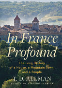 In France Profound: The Long History of a House, a Mountain Town, and a People
