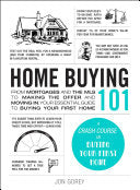 Home Buying 101: From Mortgages and the MLS to Making the Offer and Moving In, Your Essential Guide to Buying Your First Home
