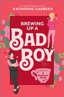 Brewing Up a Bad Boy: A Spicy Small Town Second Chance Romance