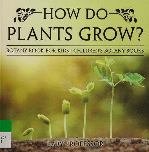 How Do Plants Grow? Botany Book for Kids Children's Botany Books