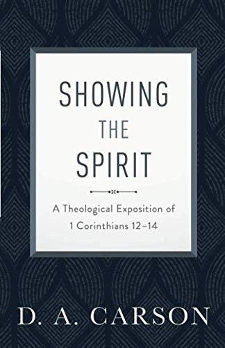 Showing the Spirit: A Theological Exposition of 1 Corinthians 12-14