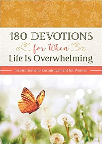 180 Devotions for When Life Is Overwhelming: Inspiration and Encouragement for Women