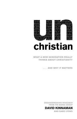 Unchristian: What a New Generation Really Thinks about Christianity...and Why It Matters