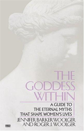 Goddess Within: A Guide to the Eternal Myths That Shape Women's Lives